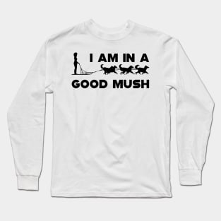 Dog Sledding - I am in a good Mush Long Sleeve T-Shirt